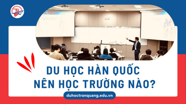 Du học Hàn Quốc nên học trường nào? Gợi ý từ chuyên gia